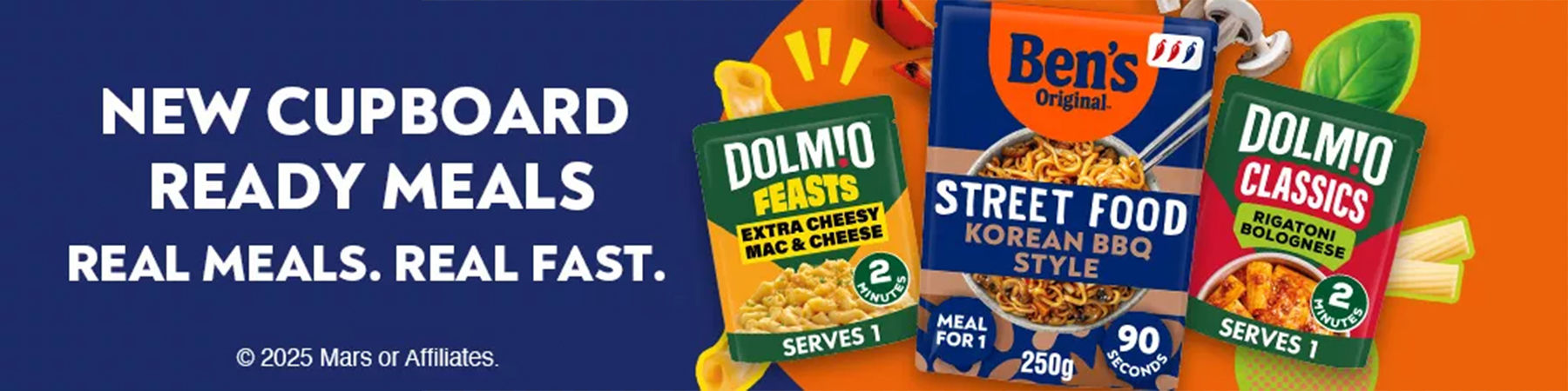 Bens & Dolmio - NEW CUPBOARD READY MEALS REAL MEALS. REAL FAST. 