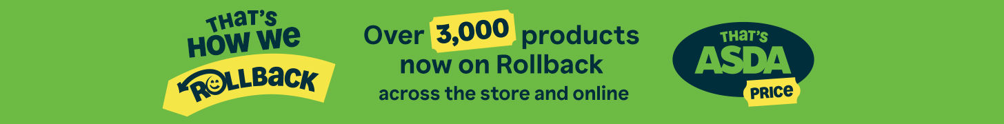 That's how we Rollback. Over 3,000 products now on Rollback across the store and online. That's Asda Price.