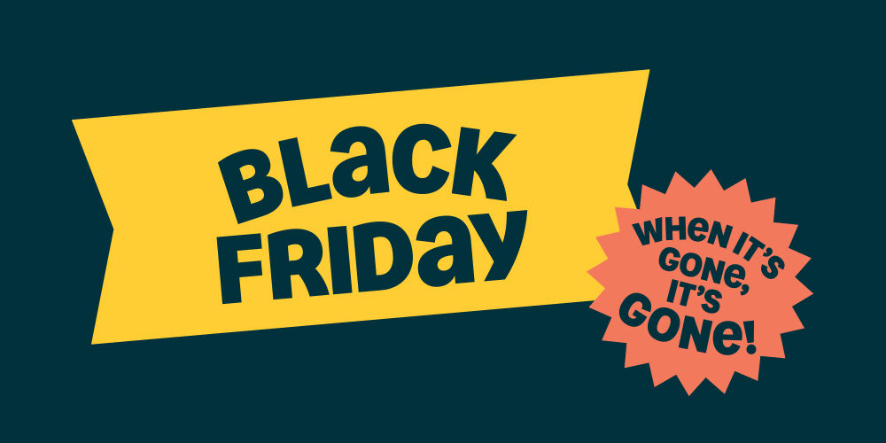 Black Friday. When it's gone, it's gone!