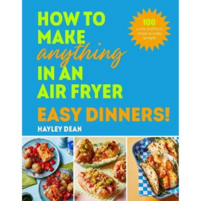 Hardback How to Make Anything in an Air Fryer: Easy Dinners! - Hayley Dean