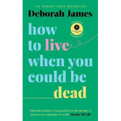 Hardback How to Live When You Could Be Dead - Deborah James