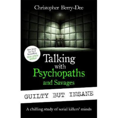 Paperback Talking with Psychopaths and Savages: Guilty but Insane - Christopher Berry-Dee